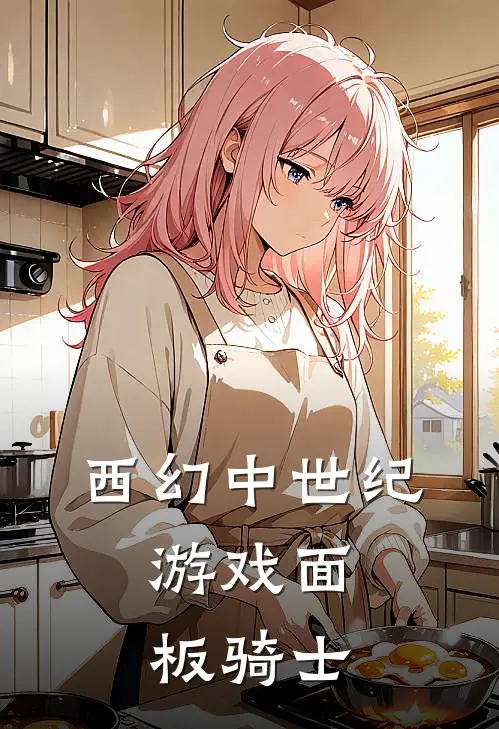 西幻中世纪：游戏面板骑士(梁辰赛丽亚)全文免费阅读无弹窗大结局_《西幻中世纪：游戏面板骑士》梁辰赛丽亚免费小说