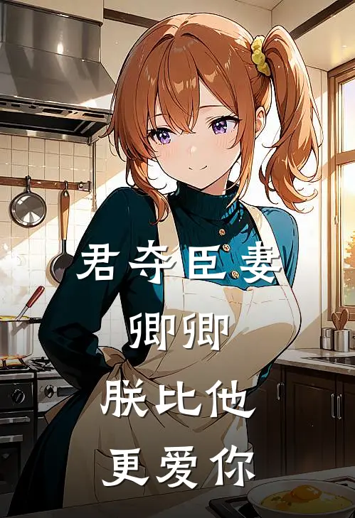 君夺臣妻，卿卿，朕比他更爱你