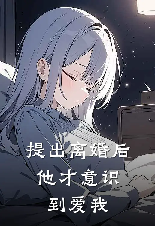 提出离婚后，他才意识到爱我