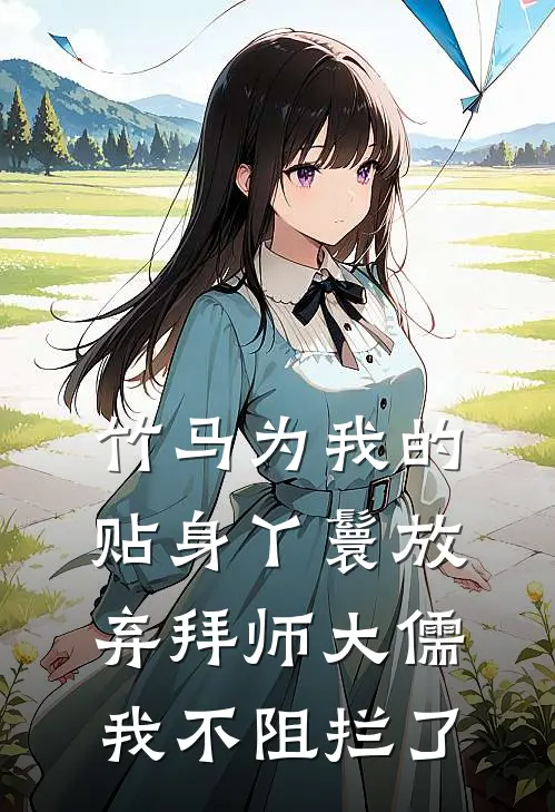 竹马为我的贴身丫鬟放弃拜师大儒，我不阻拦了春桃夏竹最新热门小说_免费小说全文阅读竹马为我的贴身丫鬟放弃拜师大儒，我不阻拦了(春桃夏竹)