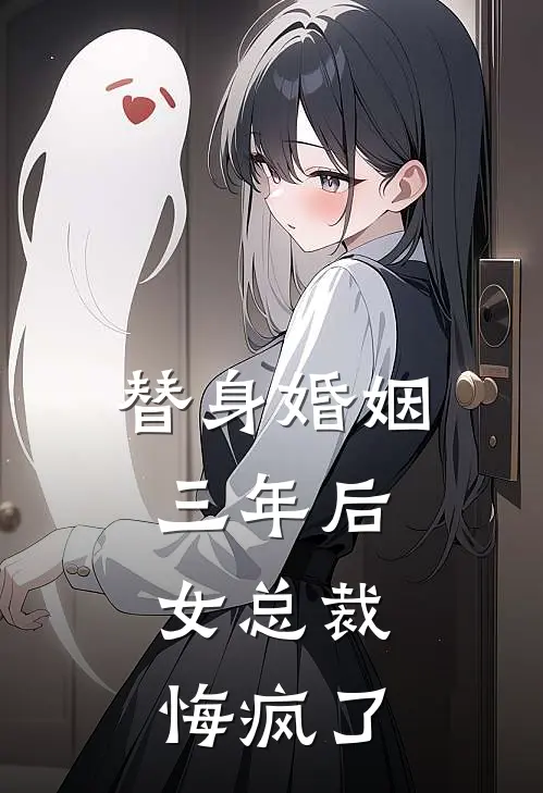 替身婚姻三年后，女总裁悔疯了
