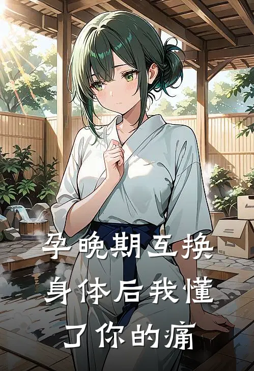 孕晚期互换身体后我懂了你的痛陈砚舟沈知意小说完结免费_最新章节列表孕晚期互换身体后我懂了你的痛(陈砚舟沈知意)