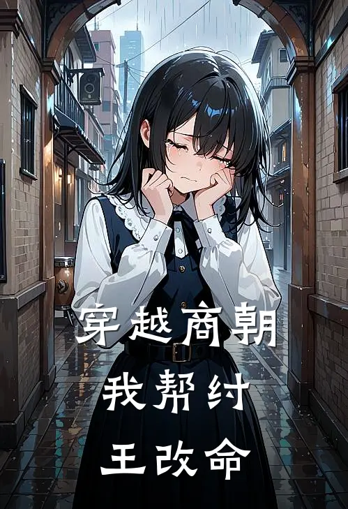 穿越商朝：我帮纣王改命(林晚晚林晚晚)完本小说_免费阅读无弹窗穿越商朝：我帮纣王改命林晚晚林晚晚