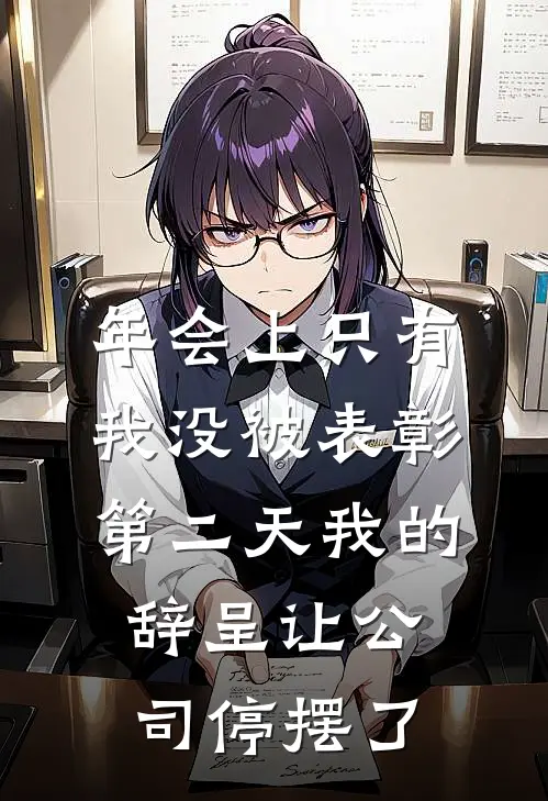 张凯李浩（年会上只有我没被表彰，第二天我的辞呈让公司停摆了）免费阅读无弹窗_年会上只有我没被表彰，第二天我的辞呈让公司停摆了张凯李浩全文免费阅读无弹窗大结局