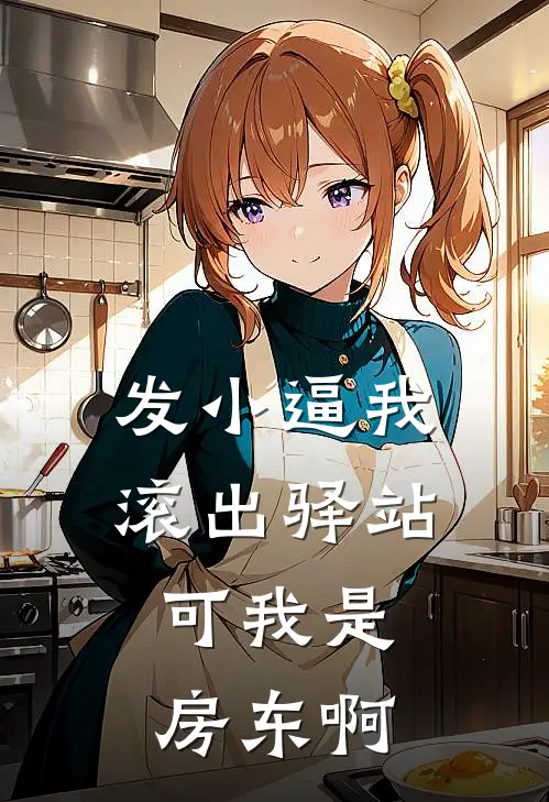 发小逼我滚出驿站，可我是房东啊(苏强刘燕)在哪看免费小说_全本免费完结小说发小逼我滚出驿站，可我是房东啊苏强刘燕