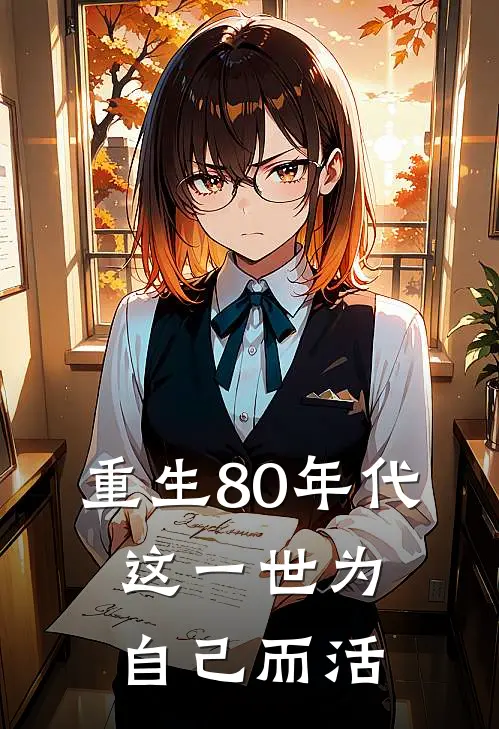 重生80年代：这一世为自己而活宋真一宋真小说免费完结_最新章节列表重生80年代：这一世为自己而活(宋真一宋真)