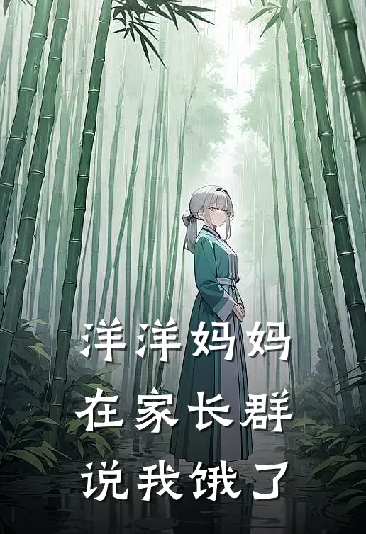 洋洋妈妈在家长群说我饿了(洋洋郝洋洋)小说免费阅读_热门小说阅读洋洋妈妈在家长群说我饿了洋洋郝洋洋