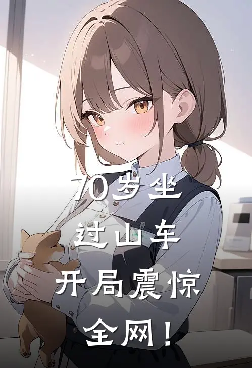 70岁坐过山车，开局震惊全网！林耀东林卫民完本小说免费阅读_最新章节列表70岁坐过山车，开局震惊全网！(林耀东林卫民)