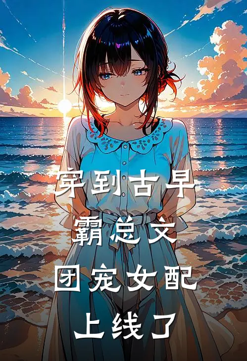 阮星眠江禾(穿到古早霸总文，团宠女配上线了)完结版免费在线阅读_《穿到古早霸总文，团宠女配上线了》全章节阅读