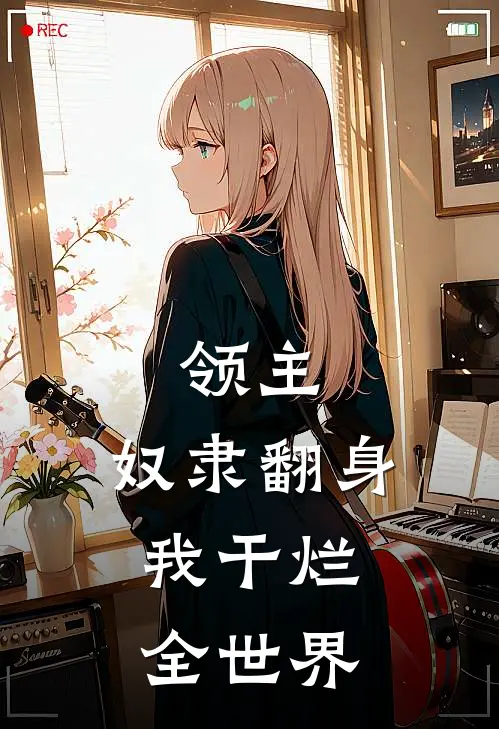 领主：奴隶翻身，我干烂全世界(卢科红枫)完结的热门小说_全本免费完结小说领主：奴隶翻身，我干烂全世界(卢科红枫)