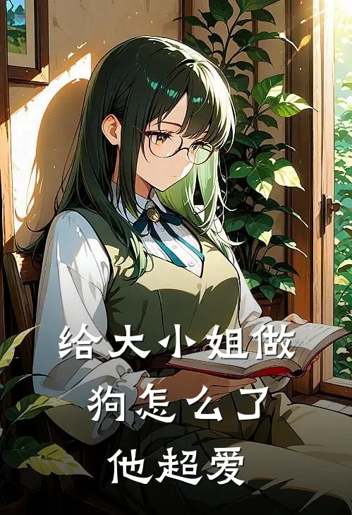 给大小姐做狗怎么了，他超爱(沈序文谢淮)在线免费小说_热门网络小说给大小姐做狗怎么了，他超爱沈序文谢淮