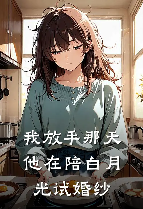 我放手那天，他在陪白月光试婚纱苏晚白月光完本热门小说_小说推荐完结我放手那天，他在陪白月光试婚纱苏晚白月光