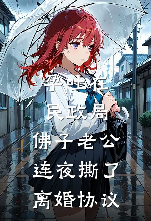 孕吐在民政局，佛子老公连夜撕了离婚协议京圈佛子佛子热门小说排行_免费小说孕吐在民政局，佛子老公连夜撕了离婚协议京圈佛子佛子