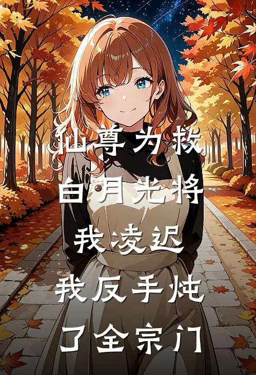 仙尊为救白月光将我凌迟，我反手炖了全宗门凌霄林若水完结小说_完结版小说全文免费阅读仙尊为救白月光将我凌迟，我反手炖了全宗门凌霄林若水