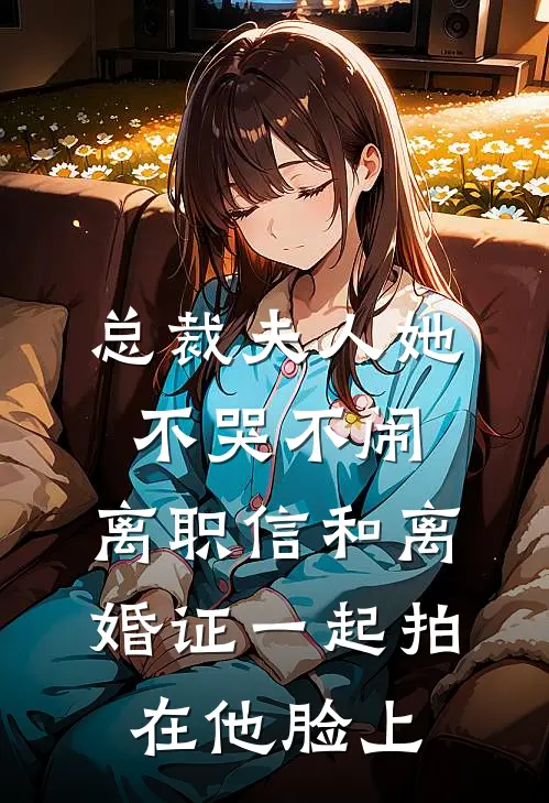 顾衍苏苏《总裁夫人她不哭不闹，离职信和离婚证一起拍在他脸上》全本免费在线阅读_(顾衍苏苏)最新章节在线阅读