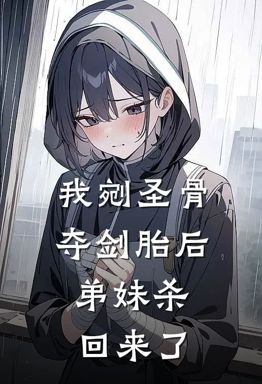 我剜圣骨夺剑胎后，弟妹杀回来了