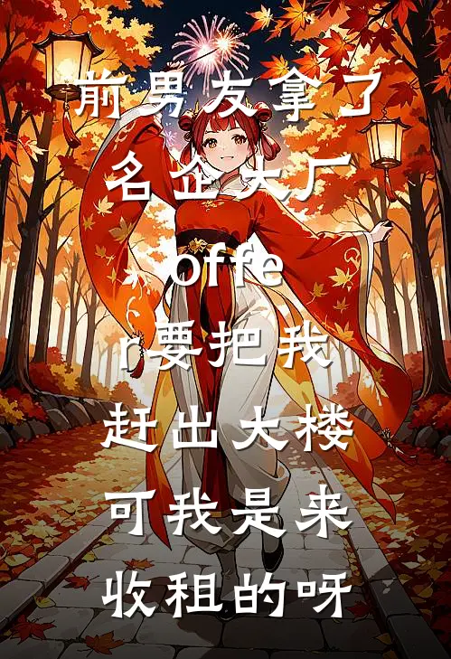 前男友拿了名企大厂offer要把我赶出大楼，可我是来收租的呀