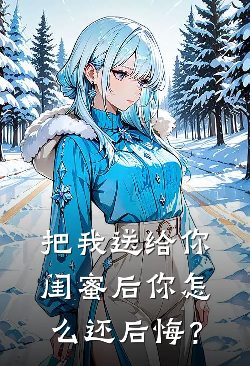 把我送给你闺蜜后你怎么还后悔？