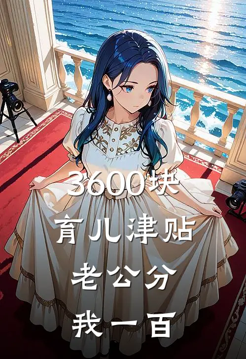 3600块育儿津贴，老公分我一百(秦耀姜意)全本免费小说阅读_全文免费阅读3600块育儿津贴，老公分我一百秦耀姜意