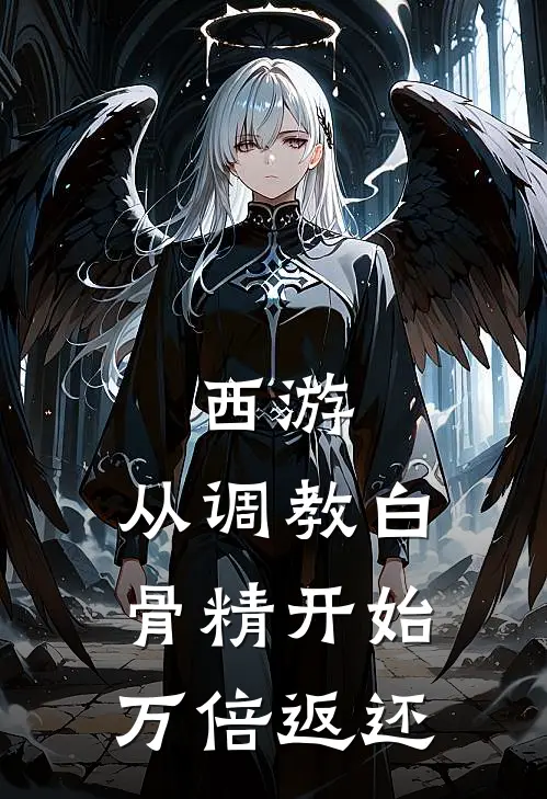 西游：从调教白骨精开始万倍返还(唐玄奘孙悟空)小说全文免费阅读_无弹窗全文免费阅读西游：从调教白骨精开始万倍返还(唐玄奘孙悟空)