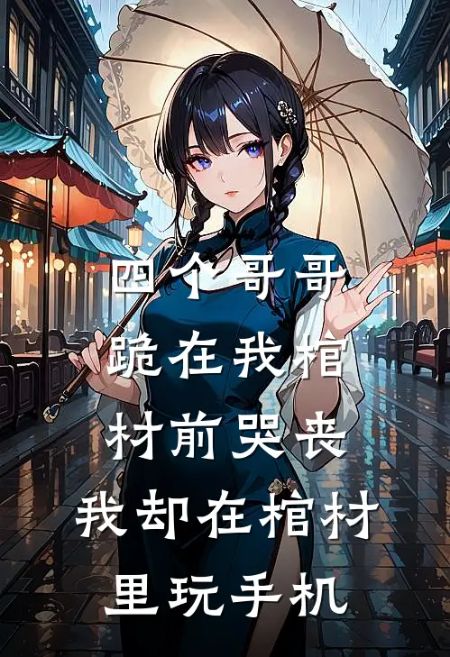 四个哥哥跪在我棺材前哭丧，我却在棺材里玩手机