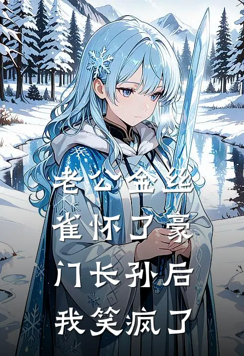 青梅季宴州《老公金丝雀怀了豪门长孙后，我笑疯了》完结版免费阅读_老公金丝雀怀了豪门长孙后，我笑疯了全文免费阅读