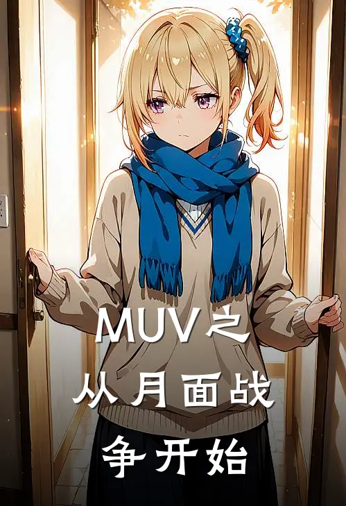 MUV之从月面战争开始全文免费阅读无弹窗大结局_MUV之从月面战争开始（米苏米苏）最新小说
